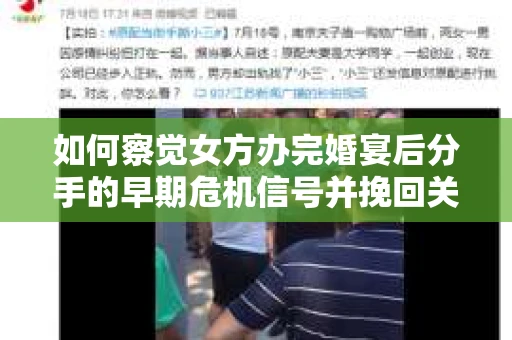 如何察觉女方办完婚宴后分手的早期危机信号并挽回关系？