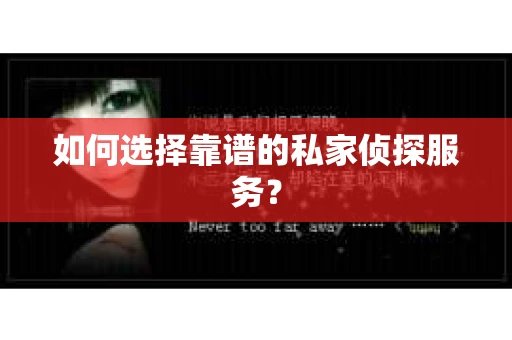 如何选择靠谱的私家侦探服务？