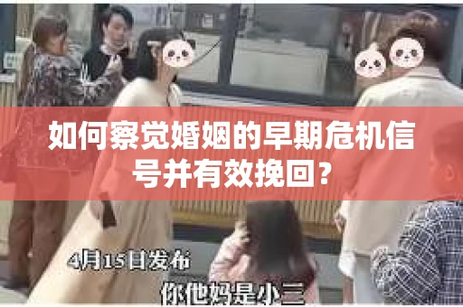 如何察觉婚姻的早期危机信号并有效挽回？