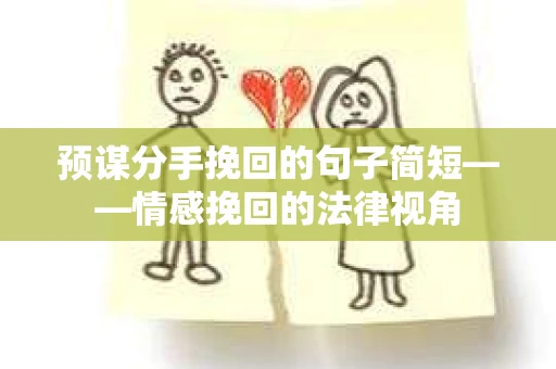 预谋分手挽回的句子简短——情感挽回的法律视角