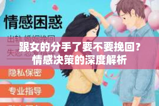 跟女的分手了要不要挽回？情感决策的深度解析