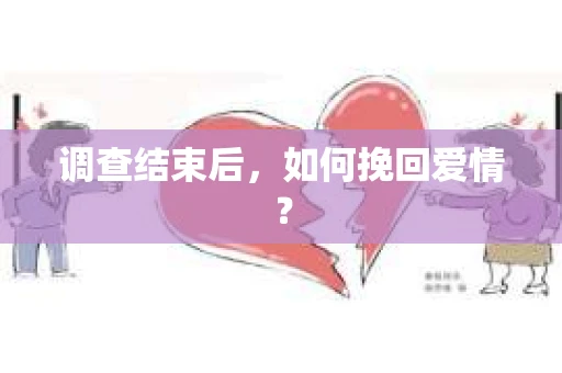 调查结束后，如何挽回爱情？