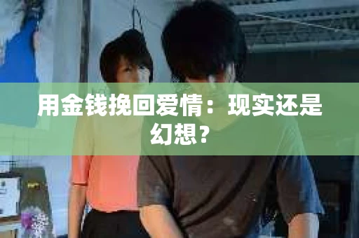 用金钱挽回爱情：现实还是幻想？