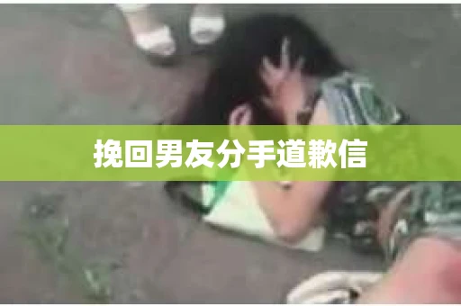 挽回男友分手道歉信