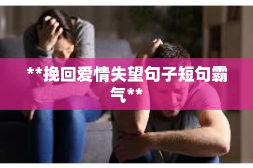 **挽回爱情失望句子短句霸气**