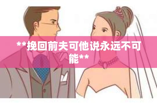 **挽回前夫可他说永远不可能**