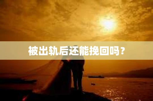 被出轨后还能挽回吗？
