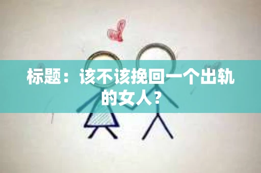 标题：该不该挽回一个出轨的女人？