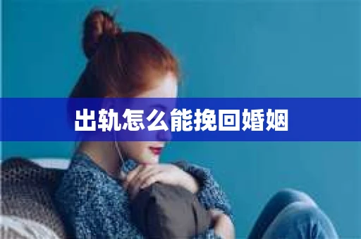 出轨怎么能挽回婚姻
