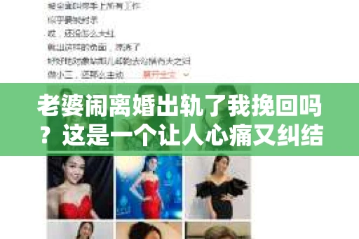 老婆闹离婚出轨了我挽回吗？这是一个让人心痛又纠结的问题。在这个问题上，我想要和大家分享一些我的看法和经验。
