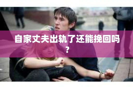 自家丈夫出轨了还能挽回吗？