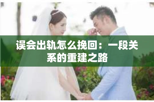 误会出轨怎么挽回：一段关系的重建之路