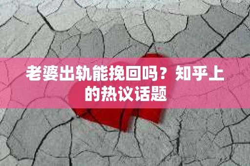 老婆出轨能挽回吗？知乎上的热议话题