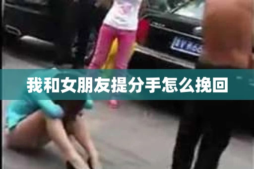 我和女朋友提分手怎么挽回