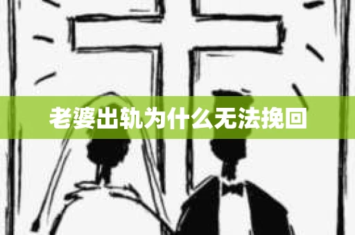老婆出轨为什么无法挽回
