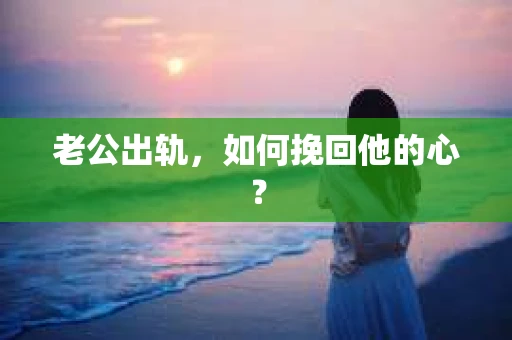 老公出轨，如何挽回他的心？
