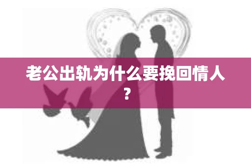 老公出轨为什么要挽回情人？