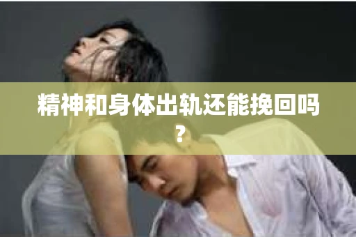 精神和身体出轨还能挽回吗？