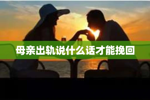母亲出轨说什么话才能挽回