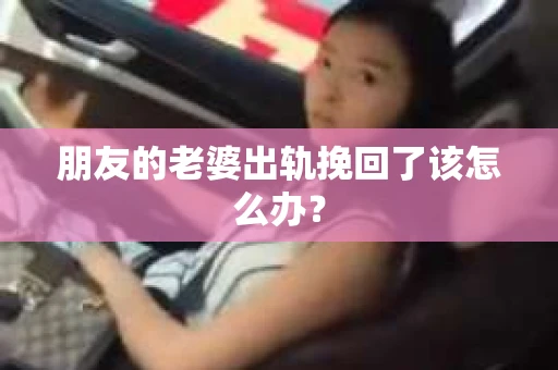 朋友的老婆出轨挽回了该怎么办？