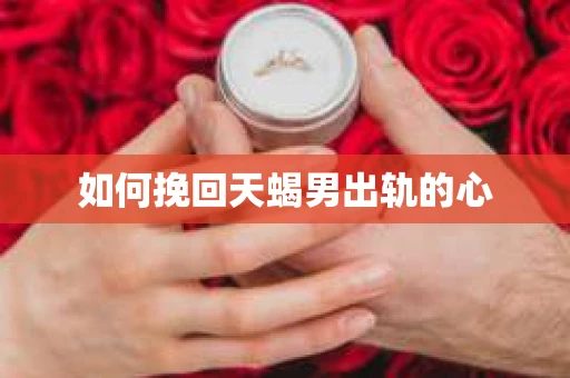 如何挽回天蝎男出轨的心