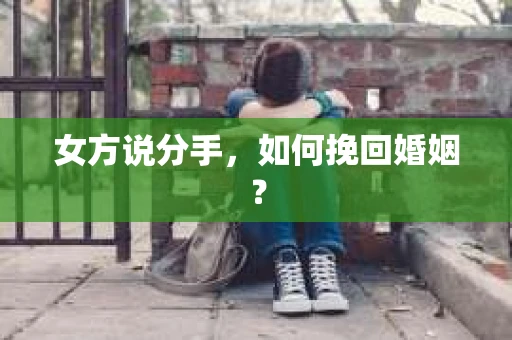 女方说分手，如何挽回婚姻？