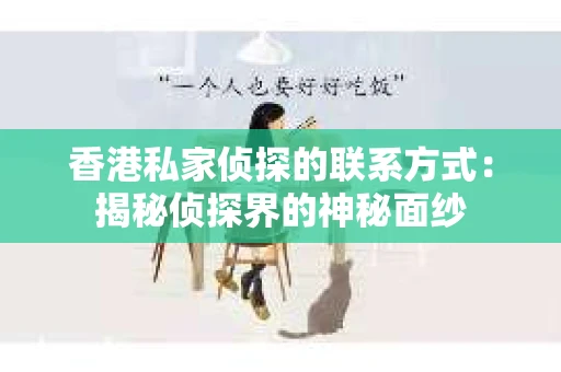 香港私家侦探的联系方式：揭秘侦探界的神秘面纱