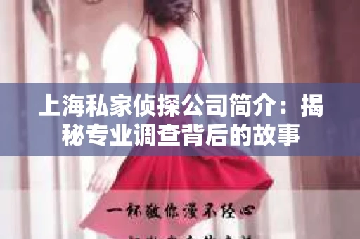 上海私家侦探公司简介：揭秘专业调查背后的故事