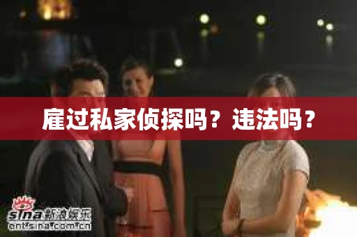 雇过私家侦探吗？违法吗？