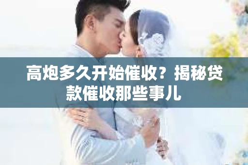 高炮多久开始催收？揭秘贷款催收那些事儿