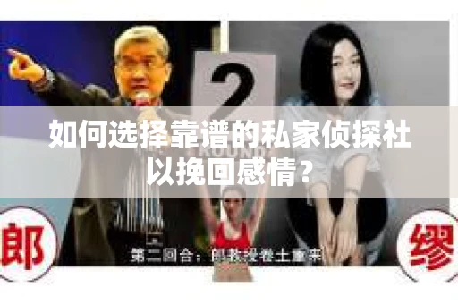 如何选择靠谱的私家侦探社以挽回感情? 如何选择靠谱的私家侦探社以挽回感情?