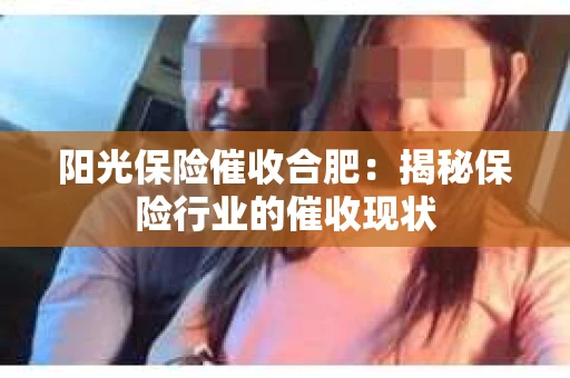 阳光保险催收合肥：揭秘保险行业的催收现状