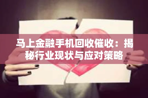 马上金融手机回收催收：揭秘行业现状与应对策略