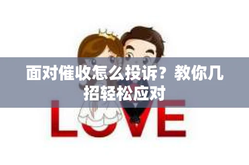 面对催收怎么投诉？教你几招轻松应对