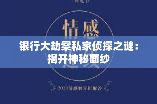 银行大劫案私家侦探之谜：揭开神秘面纱