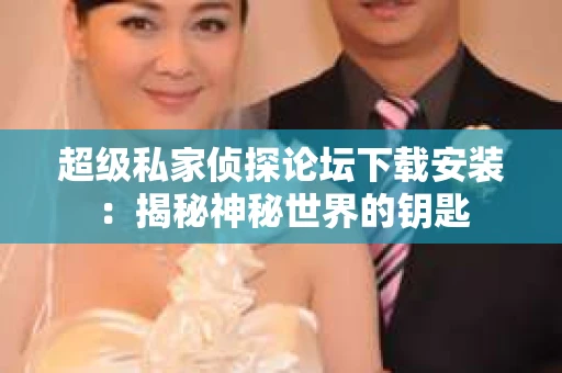 超级私家侦探论坛下载安装：揭秘神秘世界的钥匙