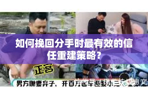 如何挽回分手时最有效的信任重建策略? 如何挽回分手时最有效的信任重建策略?