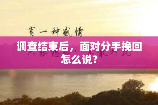 调查结束后，面对分手挽回怎么说？