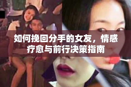如何挽回分手的女友，情感疗愈与前行决策指南