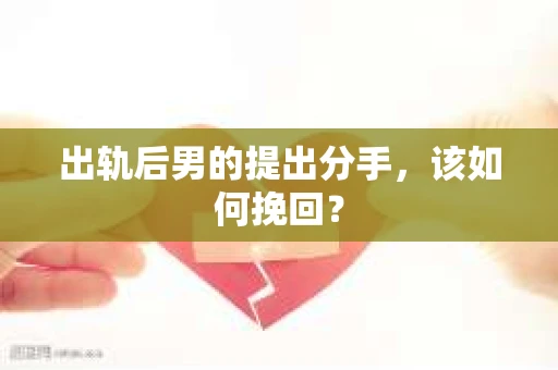 出轨后男的提出分手，该如何挽回？