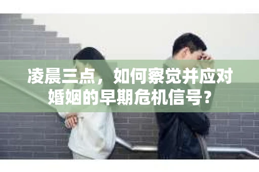 凌晨三点，如何察觉并应对婚姻的早期危机信号？