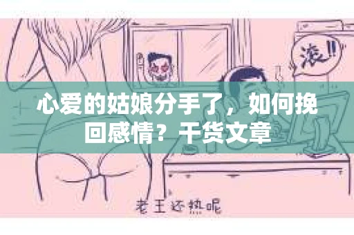 心爱的姑娘分手了，如何挽回感情？干货文章
