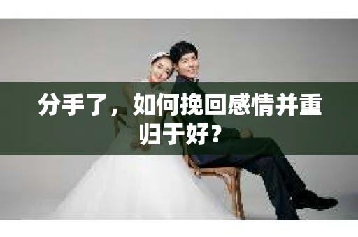分手了，如何挽回感情并重归于好？