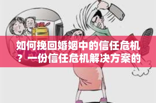 如何挽回婚姻中的信任危机？一份信任危机解决方案的干货指南