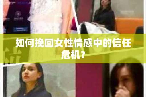 如何挽回女性情感中的信任危机？