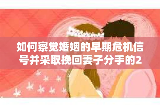 如何察觉婚姻的早期危机信号并采取挽回妻子分手的21天法则？