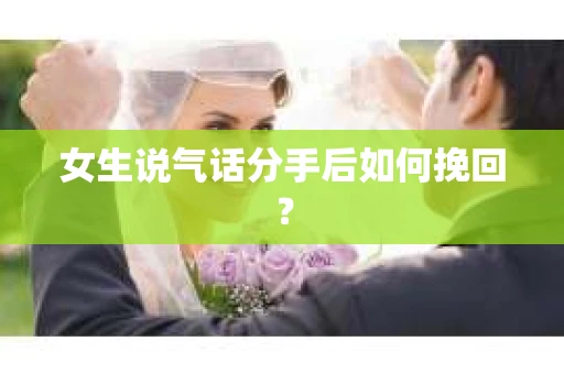 女生说气话分手后如何挽回？