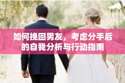 如何挽回男友，考虑分手后的自我分析与行动指南