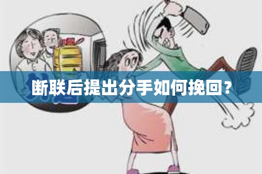 断联后提出分手如何挽回？