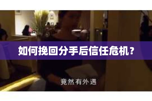 如何挽回分手后信任危机？